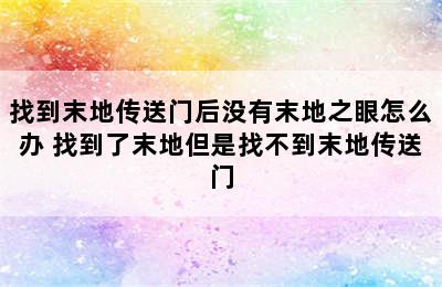 找到末地传送门后没有末地之眼怎么办 找到了末地但是找不到末地传送门